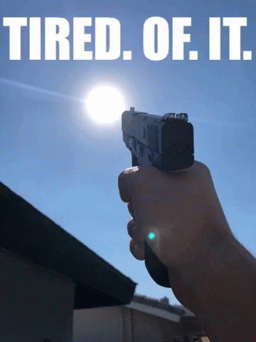 A Person Is Holding A Gun In Front Of The Sun With The Words " Tired Of It " Above Them GIF