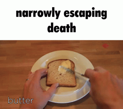 A Person Is Spreading Butter On A Slice Of Bread With The Words " Narrowly Escaping Death " Above It GIF