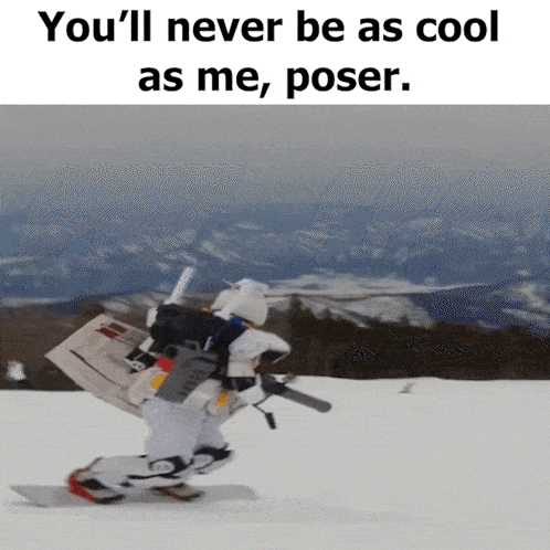 A Person On A Snowboard With The Words " You 'Ll Never Be As Cool As Me , Poser " Above Them GIF
