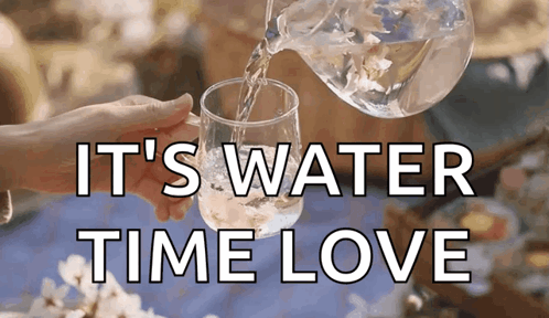 A Person Pouring Water Into A Glass With The Words " It 'S Water Time Love " GIF