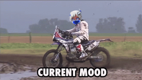 A Person Riding A Dirt Bike With The Words Current Mood Written On The Bottom GIF