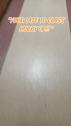 A Person Walking Down A Hallway With The Words " Your Late To Class Hurry Up !!! " Above Them GIF