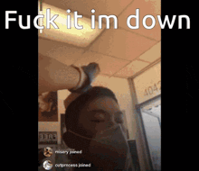 A Person Wearing A Mask With The Words " Fuck It Im Down " Above Them GIF