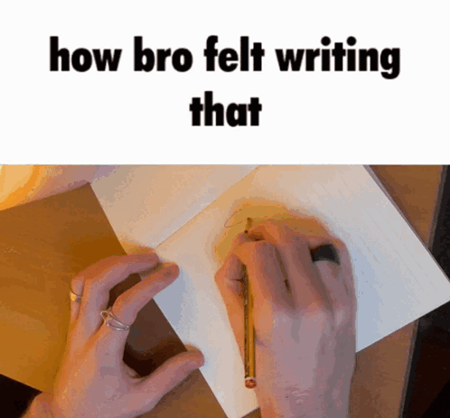 A Person Writing On A Piece Of Paper With The Words How Bro Felt Writing That GIF