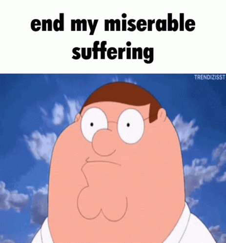 A Peter Griffin Cartoon With The Words End My Miserable Suffering Above Him GIF