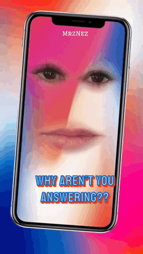 A Phone With A Face On It And The Words " Why Aren 'T You Answering " GIF