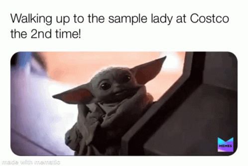 A Picture Of A Baby Yoda With The Caption Walking Up To The Sample Lady At Costco The 2Nd Time GIF