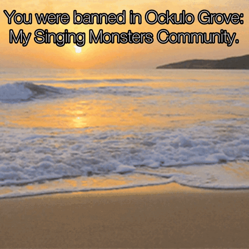 A Picture Of A Beach With The Words " You Were Banned In Ockulo Grove My Singing Monsters Community " Above It GIF