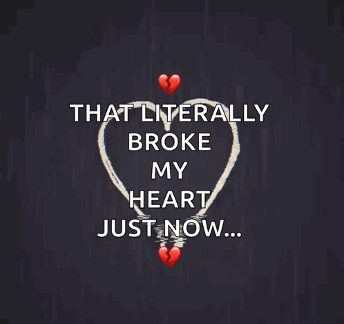 A Picture Of A Broken Heart With The Words That Literally Broke My Heart Just Now GIF