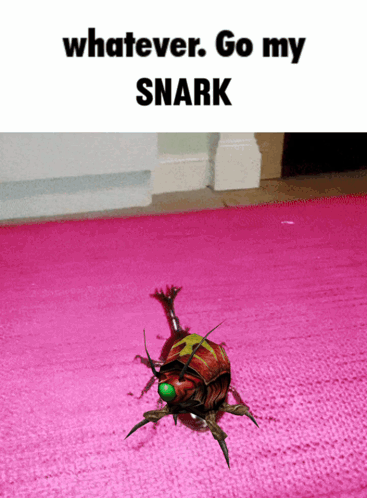 a picture of a bug that says whatever go my snark on it