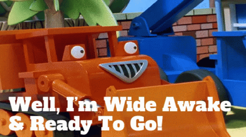 A Picture Of A Bulldozer With The Words Well I 'M Wide Awake & Ready To Go GIF