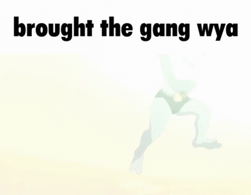 A Picture Of A Cartoon Character With The Words Brought The Gang Wya On The Bottom GIF