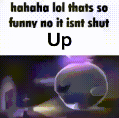 A Picture Of A Cartoon Character With The Words `` Haha Lol Thats So Funny No It Isnt Shut Up '' GIF