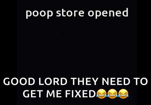 A Picture Of A Cartoon Character With The Words Poop Store Opened Good Lord They Need To Get Me Fixed GIF