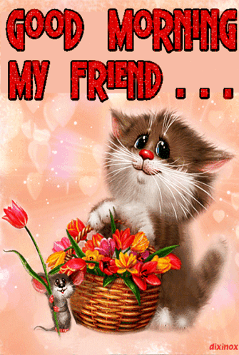 a picture of a cat holding a basket of flowers with the words " good morning my friend " above it