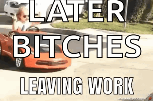 A Picture Of A Child Driving A Toy Car With The Caption Later Bitches Leaving Work GIF