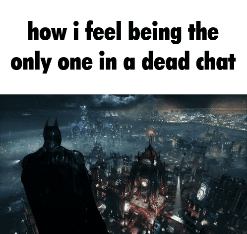 A Picture Of A City With The Words " How I Feel Being The Only One In A Dead Chat " Below It GIF
