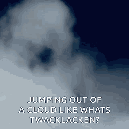 A Picture Of A Cloud With The Words Jumping Out Of A Cloud Like Whats Twacklacken Below It GIF