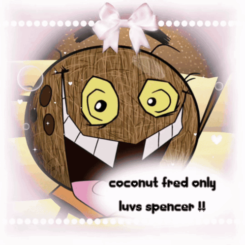 a picture of a coconut with the words coconut fred only luvs spencer below it