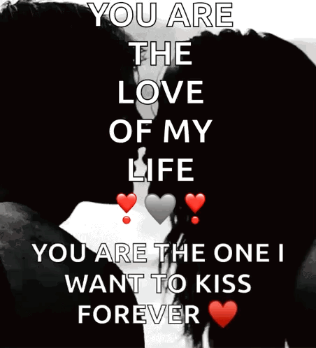 A Picture Of A Couple Kissing With The Words " You Are The Love Of My Life You Are The One I Want To Kiss Forever " GIF