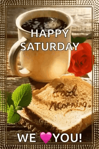 A Picture Of A Cup Of Coffee And A Slice Of Bread With The Words Happy Saturday We Love You Written On It GIF
