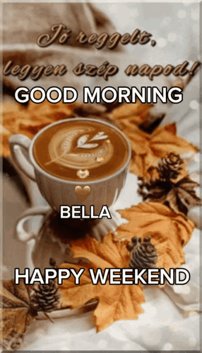 A Picture Of A Cup Of Coffee With The Words Good Morning Bella Happy Weekend On It GIF