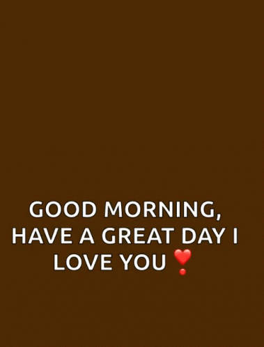 A Picture Of A Cup Of Coffee With The Words " Good Morning Have A Great Day I Love You Coffee " GIF
