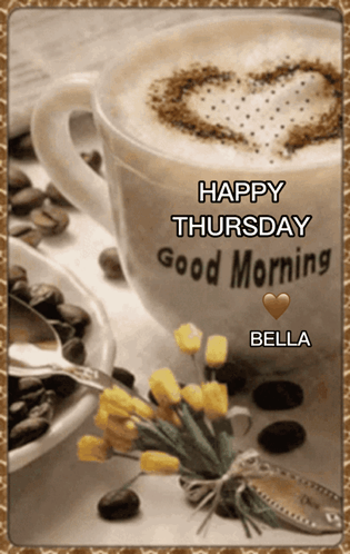 A Picture Of A Cup Of Coffee With The Words Happy Thursday Good Morning Bella On It GIF