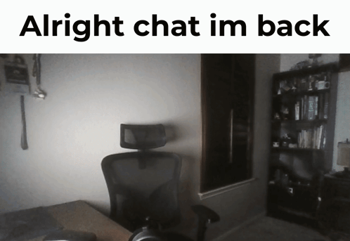A Picture Of A Dark Room With The Words Alright Chat Im Back Above It GIF