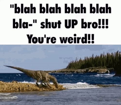 A Picture Of A Dinosaur In The Water With The Words " Blah Blah Blah Blah Bla- " Shut Up Bro !!! GIF