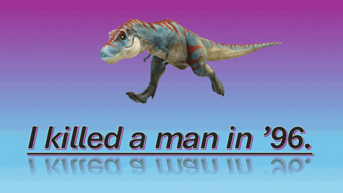 A Picture Of A Dinosaur With The Words I Killed A Man In '96 GIF
