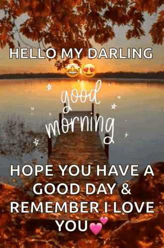 A Picture Of A Dock With The Words Hello My Darling Good Morning Hope You Have A Good Day And Remember I Love You GIF
