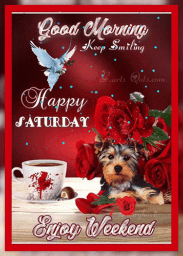 A Picture Of A Dog With Roses And A Cup Of Coffee Says Good Morning Keep Smiling Happy Saturday Enjoy Weekend GIF