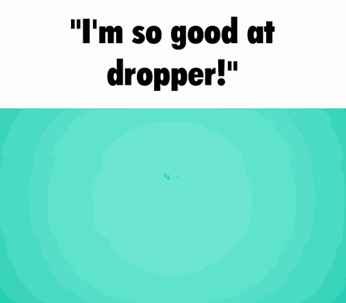 A Picture Of A Dolphin With The Words " I 'M So Good At Dropper " On The Bottom GIF