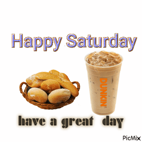 A Picture Of A Dunkin ' Coffee And A Basket Of Bread Says Happy Saturday GIF