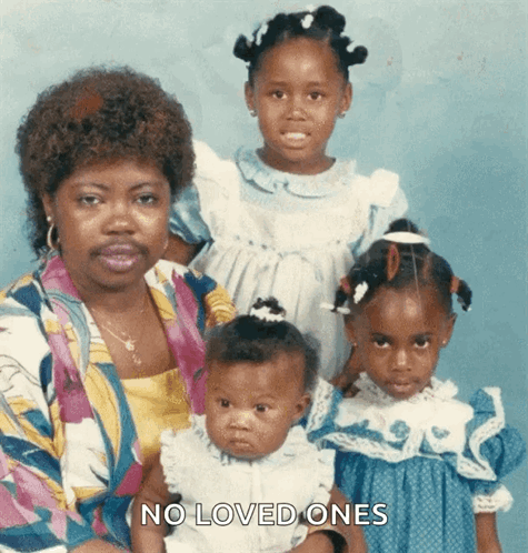 A Picture Of A Family With The Words No Loved Ones Below Them GIF
