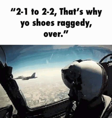 A Picture Of A Fighter Jet With The Caption " 2-1 To 2-2 That 'S Why Yo Shoes Raggedy Over . " GIF