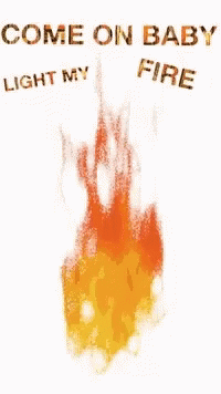 a picture of a fire with the words come on baby light my fire above it