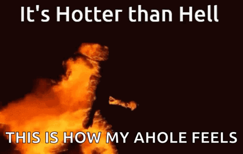 A Picture Of A Fire With The Words " It 'S Hotter Than Hell This Is How My Ahole Feels " GIF