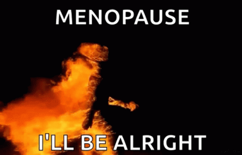 A Picture Of A Fire With The Words Menopause I 'Ll Be Alright On It . GIF