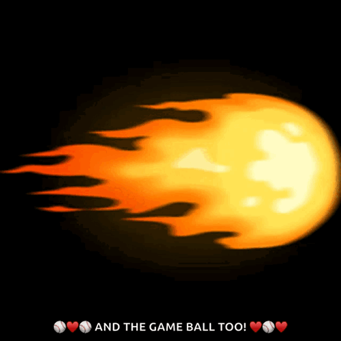 A Picture Of A Fireball With The Words " And The Game Ball Too " GIF