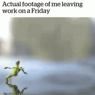 A Picture Of A Frog That Says `` Actual Footage Of Me Leaving Work On A Friday '' On It . GIF