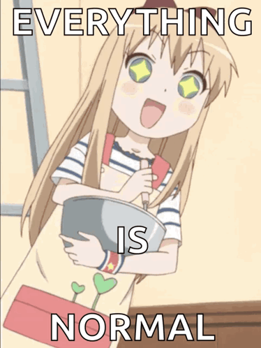 a picture of a girl holding a bowl with the words everything is normal below it