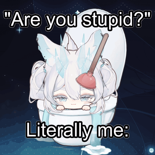 A Picture Of A Girl In A Toilet With The Words " Are You Stupid " Literally Me GIF