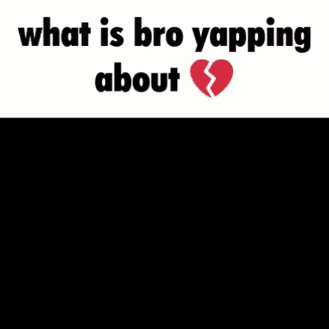 A Picture Of A Girl With A Broken Heart And The Words " What Is Bro Yapping About " GIF