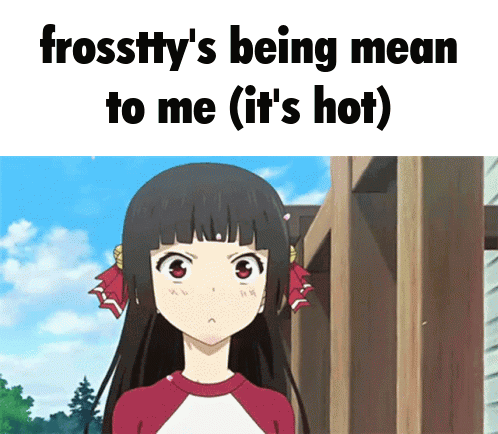 A Picture Of A Girl With The Words Frosttty 'S Being Mean To Me It 'S Hot GIF