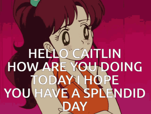 A Picture Of A Girl With The Words Hello Caitlin How Are You Doing Today I Hope You Have A Splendid Day On It GIF