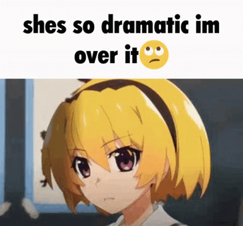A Picture Of A Girl With The Words She 'S So Dramatic Im Over It Above Her GIF