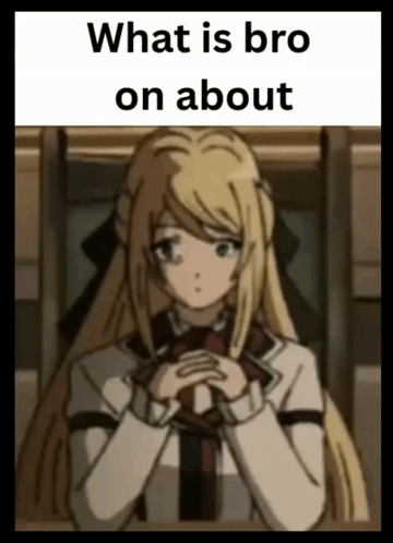 a picture of a girl with the words what is bro on about on the bottom