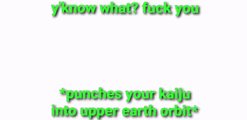 A Picture Of A Girl With The Words Y 'Know What Fuck You Punches Your Kaiju Into Upper Earth Orbit GIF